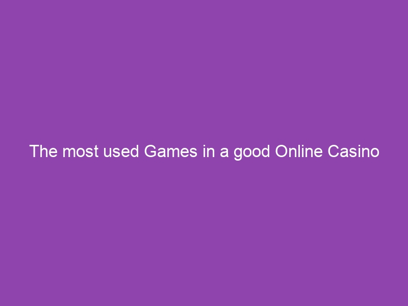 The most used Games in a good Online Casino