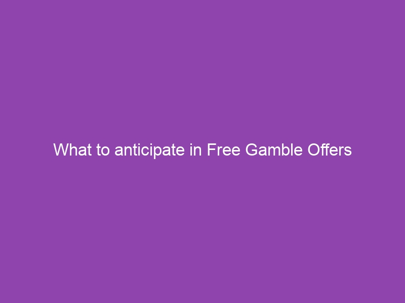 What to anticipate in Free Gamble Offers