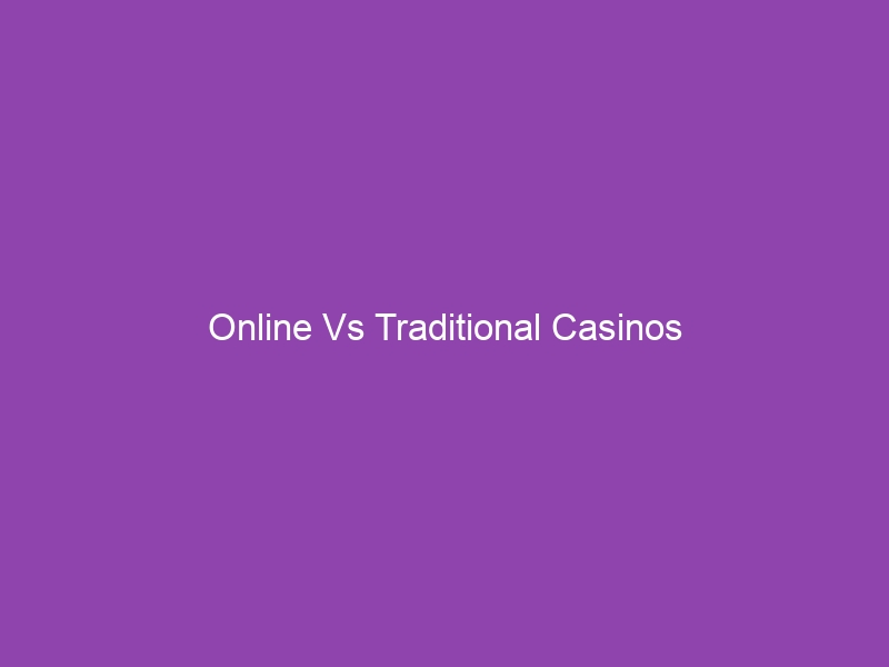 Online Vs Traditional Casinos