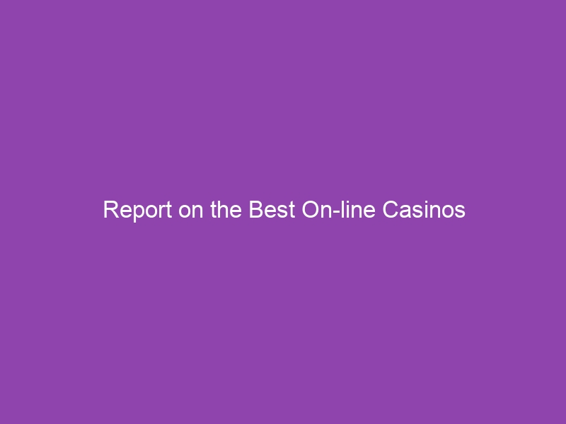 Report on the Best On-line Casinos
